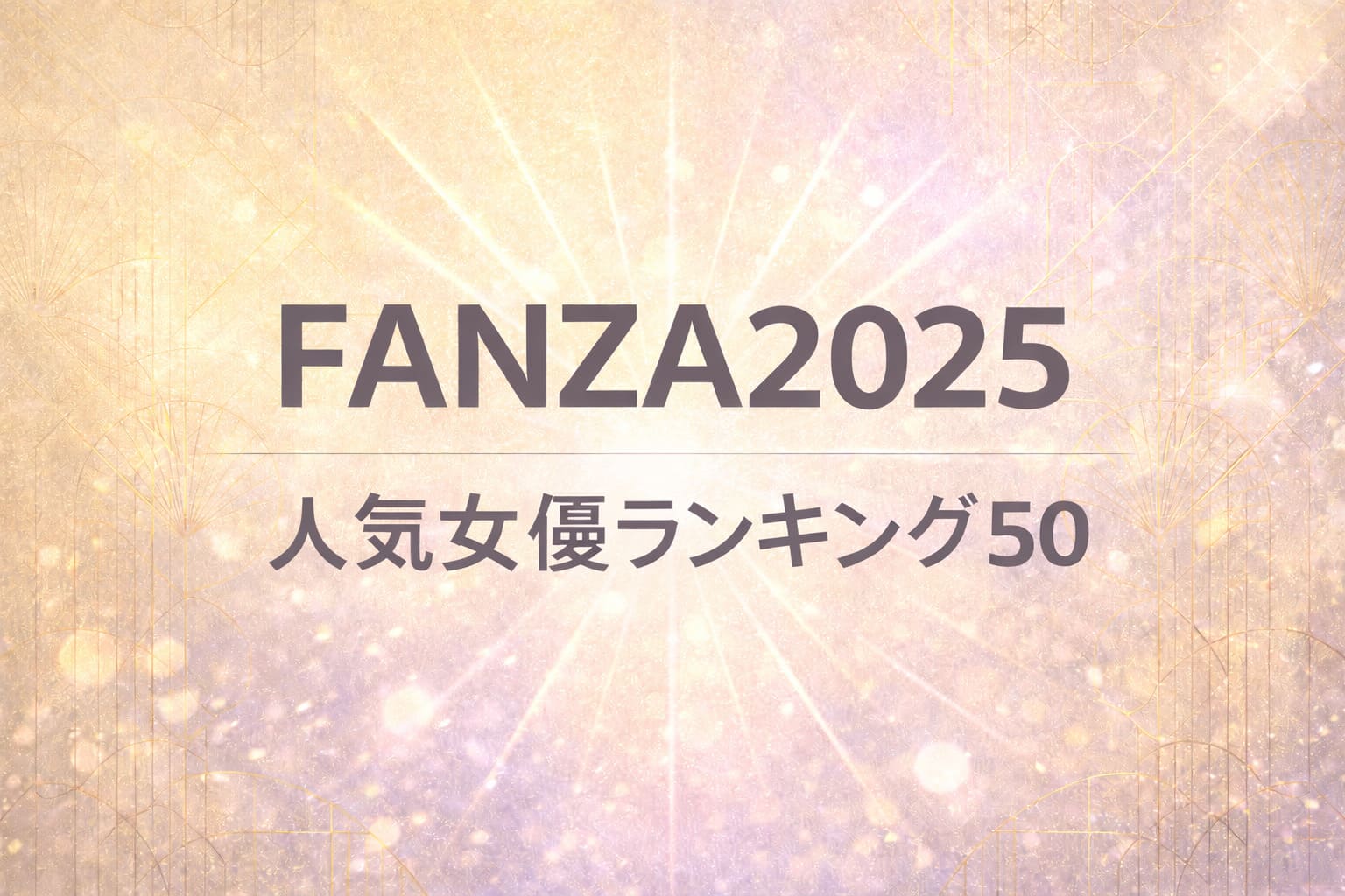 FANZA2025 人気女優ランキング50のアイキャッチ（シャンパンゴールド×淡いラベンダーのアールデコ背景）