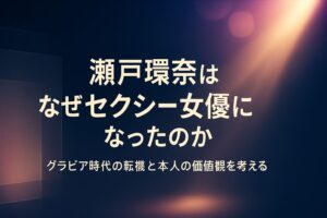 深いネイビーのステージ風抽象背景にスポットライトとレンズフレアが差し込み、「瀬戸環奈はなぜセクシー女優になったのか」「グラビア時代の転機と本人の価値観を考える」というタイトルを大きく配置したアイキャッチ画像