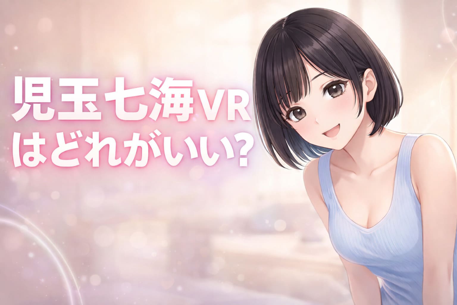 児玉七海VRはどれがいい？と大きく表示された21:9ヒーロー画像。ショートボブ黒髪の清楚系アニメ女性がライトブルーのトップスで微笑むデザイン。
