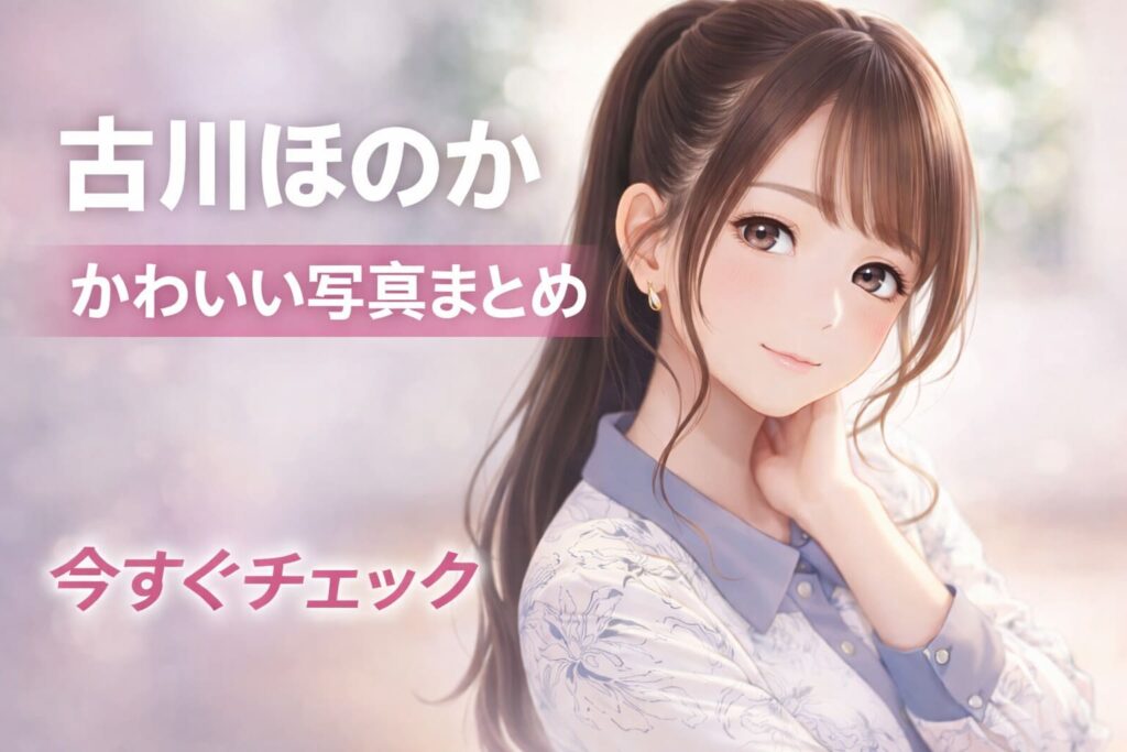 古川ほのか かわいい写真まとめ アイキャッチイラスト