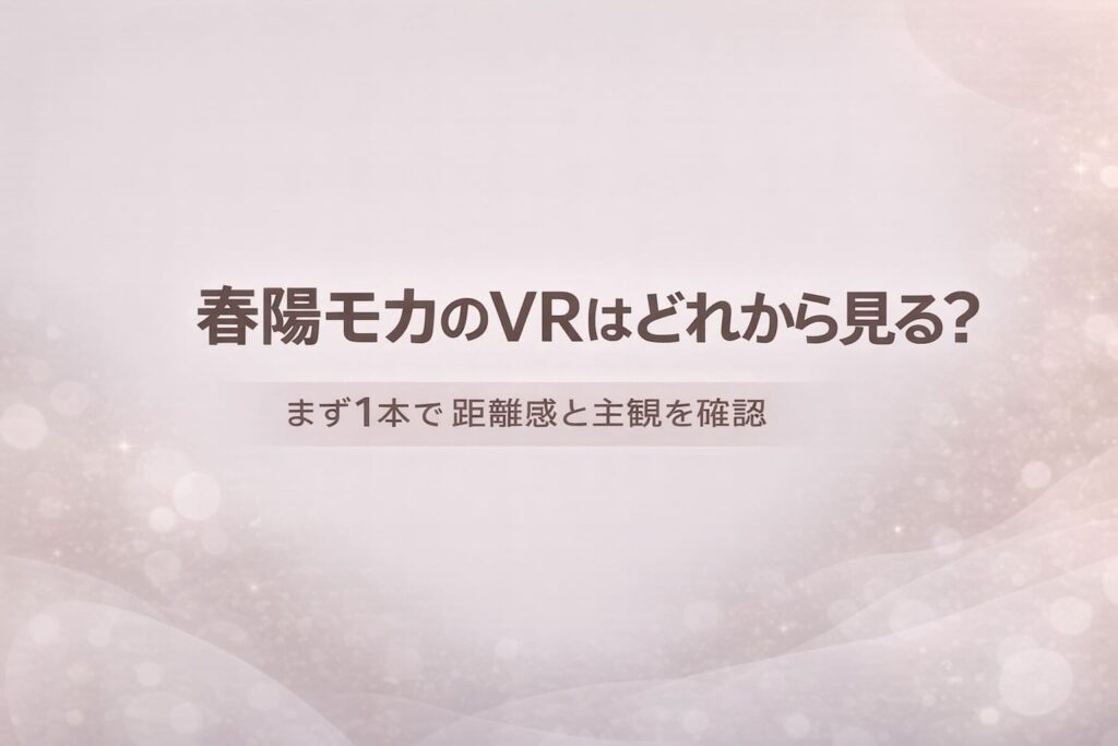春陽モカのVR作品はどれから見るべきかを解説するアイキャッチ画像。まず1本で距離感と主観の相性を確認するガイド用デザイン。