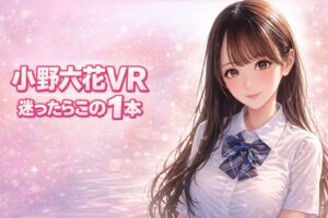 小野六花VRのアイキャッチ画像。ピンク背景にアニメ風キャラと「迷ったらこの1本」のコピー入り。
