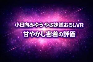 小日向みゆうのやさ妹筆おろしVR作品の評価と見どころを紹介するアイキャッチ画像