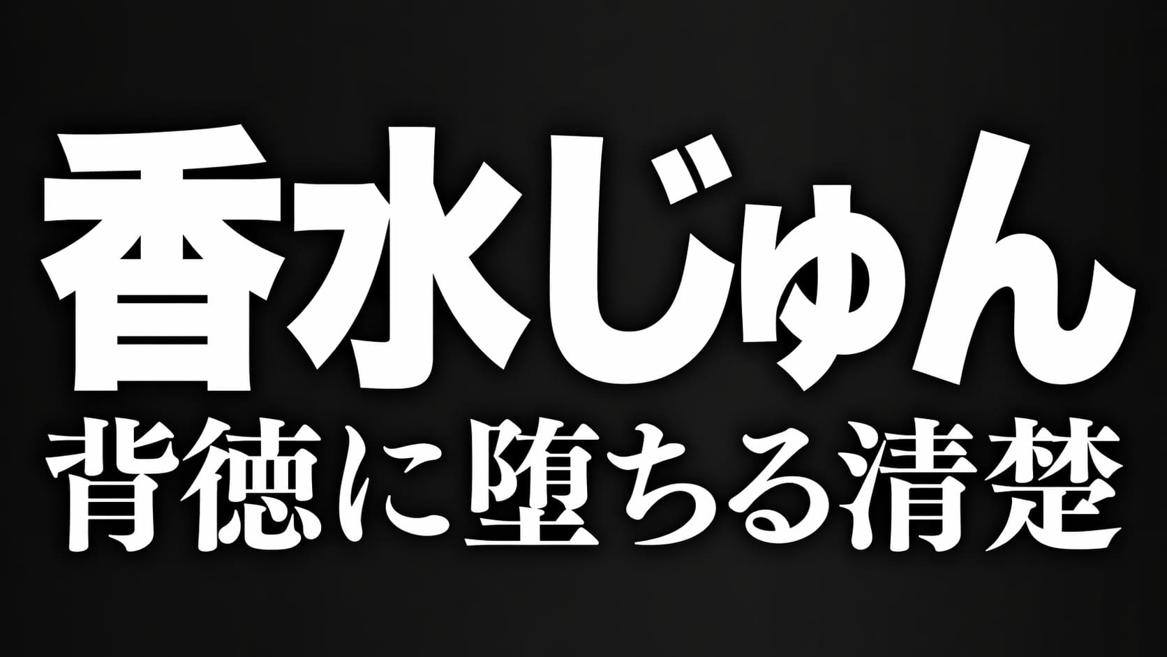 黒〜ダークグレーのグラデーション背景に白い大きな文字で「香水じゅん」と「背徳に堕ちる清楚」を配置した高コントラストのタイポグラフィ画像