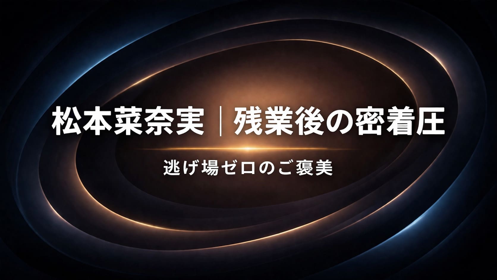 松本菜奈実｜残業後の密着圧 逃げ場ゼロのご褒美のアイキャッチ画像（中央収束型・高コントラスト抽象背景）