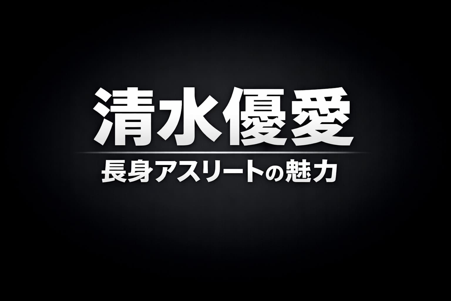 黒〜ダークグレーの高コントラスト背景に「清水優愛」と「長身アスリートの魅力」を大きく配置したシンプルなタイポグラフィ画像