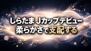しらたまJカップデビューのコピー入りアイキャッチ。中央にミルキーな光が広がる暗背景に「柔らかさで支配する」と表示された高コントラストデザイン。