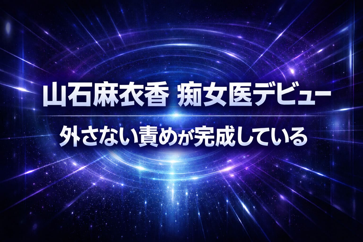 山石麻衣香の痴女医デビューをテーマにしたアイキャッチ画像。青紫の光が収束する抽象背景に「外さない責めが完成している」と大きく表示されたデザイン。