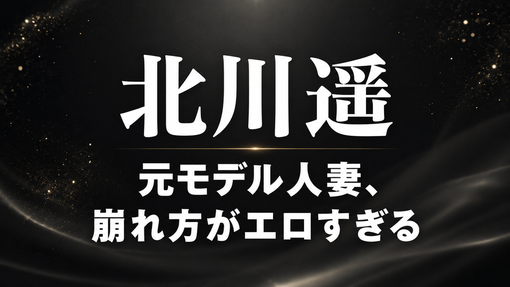 北川遥の人妻レビュー記事向けアイキャッチ。黒とダークグレー背景に「北川遥」「元モデル人妻、崩れ方がエロすぎる」の白文字を配置した高級感あるデザイン。