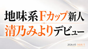 清乃みよりの地味系Fカップ新人デビュー作レビューアイキャッチ画像