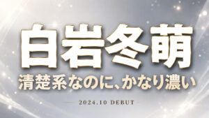 白岩冬萌のデビュー作レビュー用アイキャッチ画像。白と淡いグレー背景にシルバー装飾を加え、「清楚系なのに、かなり濃い」のコピーを配置した高級感あるデザイン。