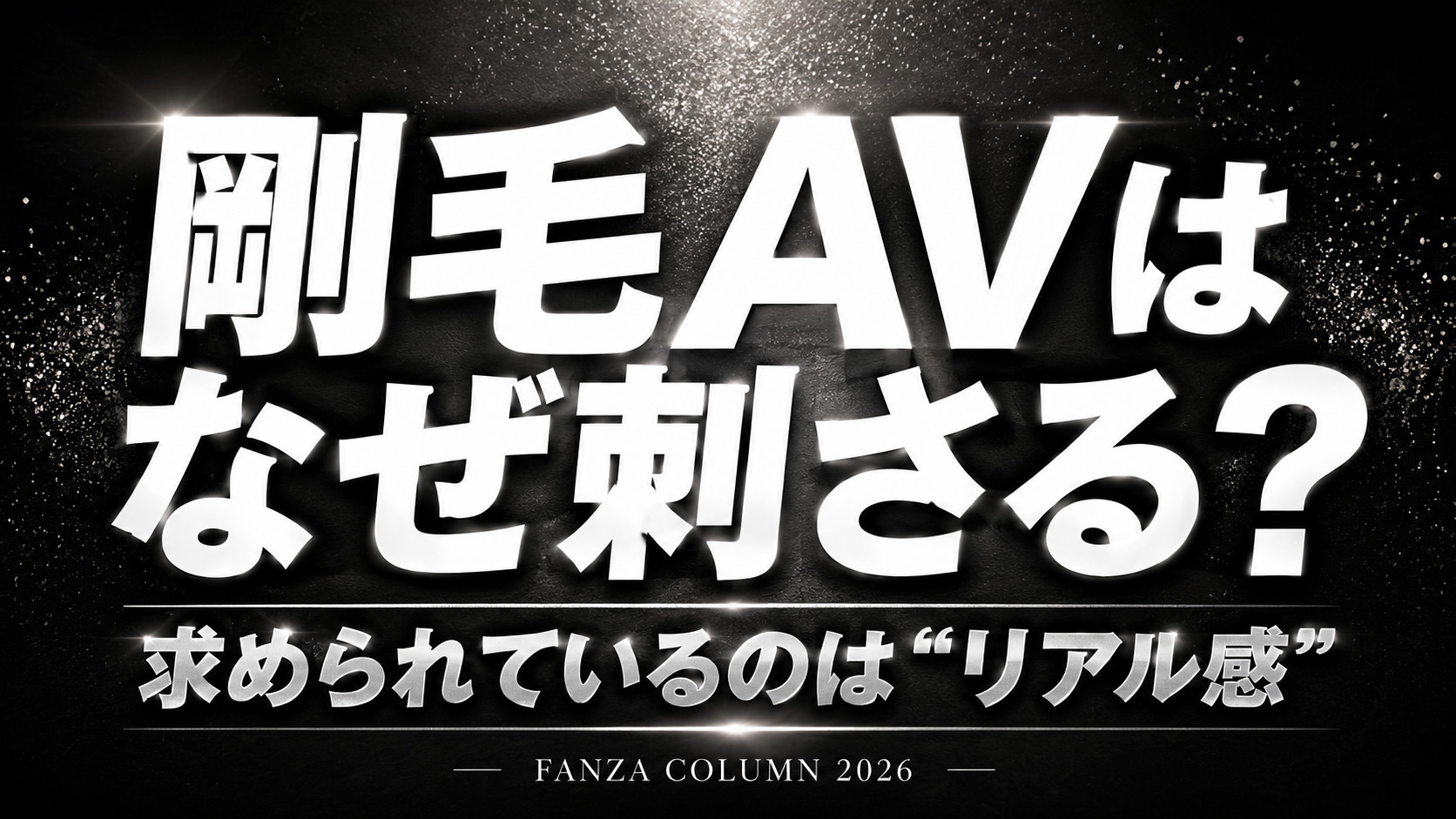 「剛毛AVはなぜ刺さる？ 求められているのは“リアル感”」と中央に大きく表示された、黒基調のFANZAコラム用アイキャッチ画像